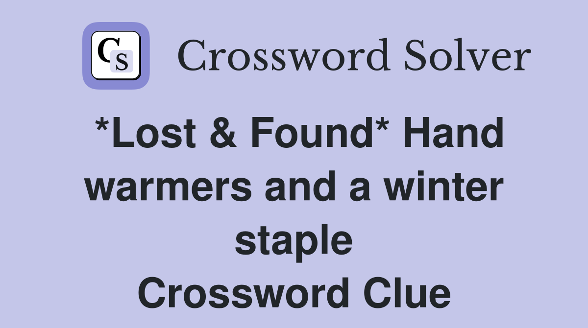 *Lost & Found* Hand warmers and a winter staple Crossword Clue