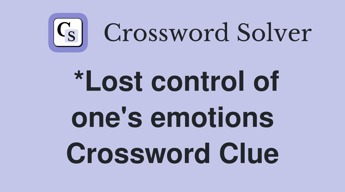 *Lost control of one's emotions Crossword Clue