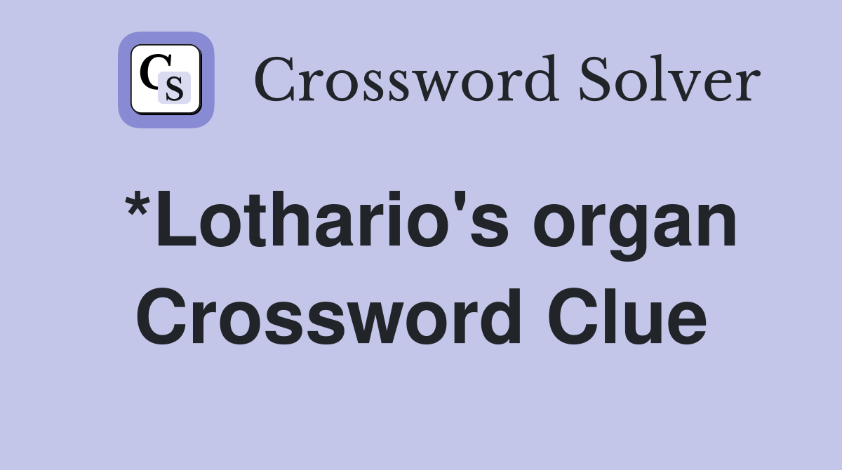 *Lothario's organ Crossword Clue