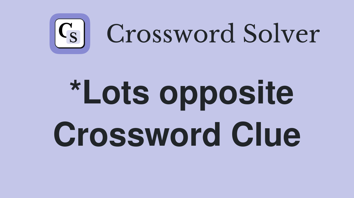 *Lots opposite Crossword Clue