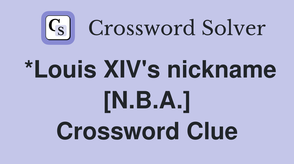 *Louis XIV's nickname [N.B.A.] Crossword Clue