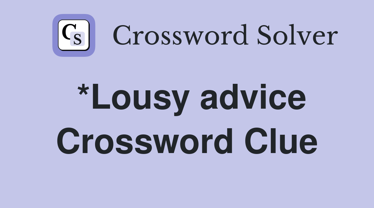 *Lousy advice Crossword Clue
