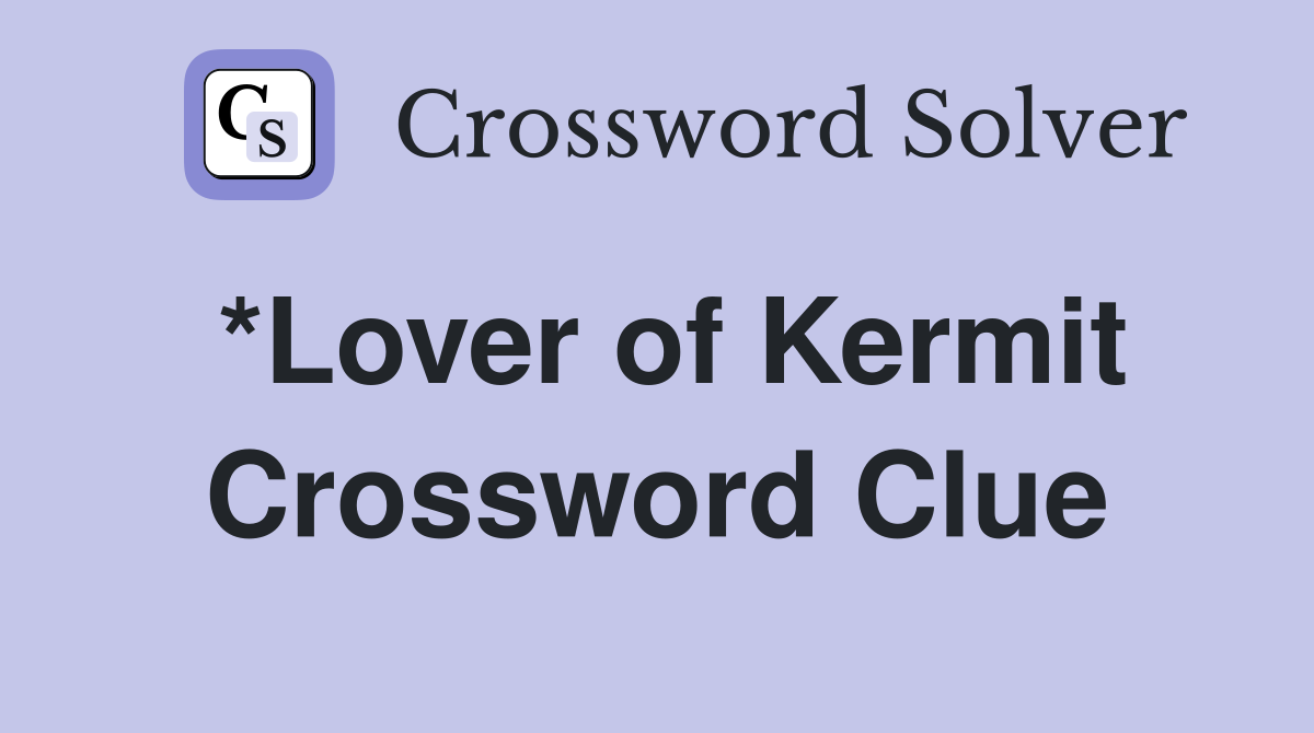 *Lover of Kermit Crossword Clue