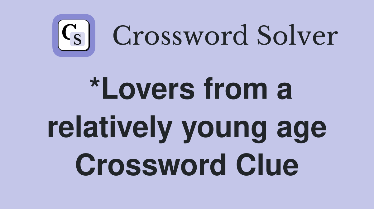 *Lovers from a relatively young age Crossword Clue