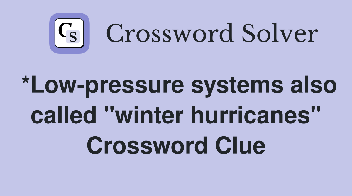 *Low-pressure systems also called "winter hurricanes" Crossword Clue
