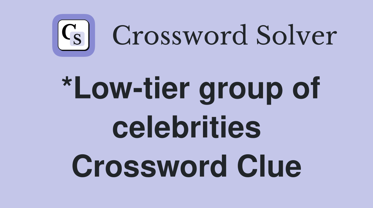*Low-tier group of celebrities Crossword Clue