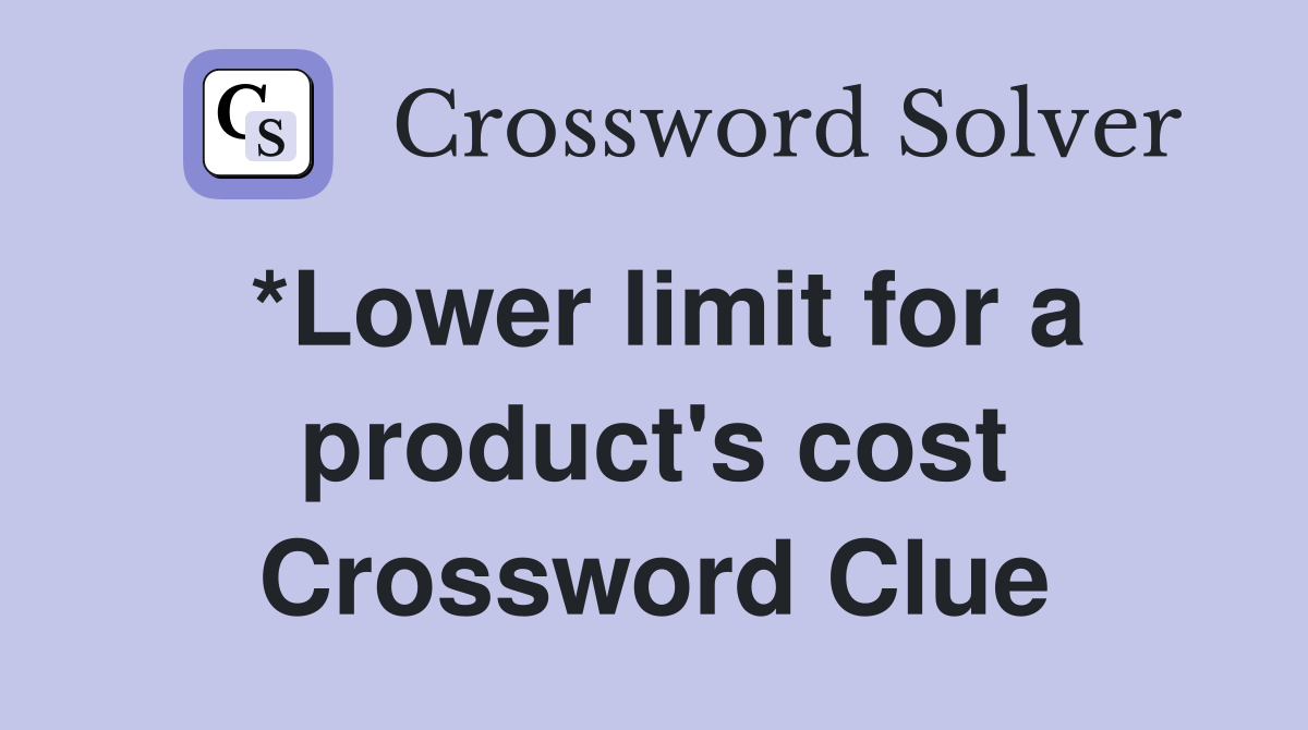 *Lower limit for a product's cost Crossword Clue