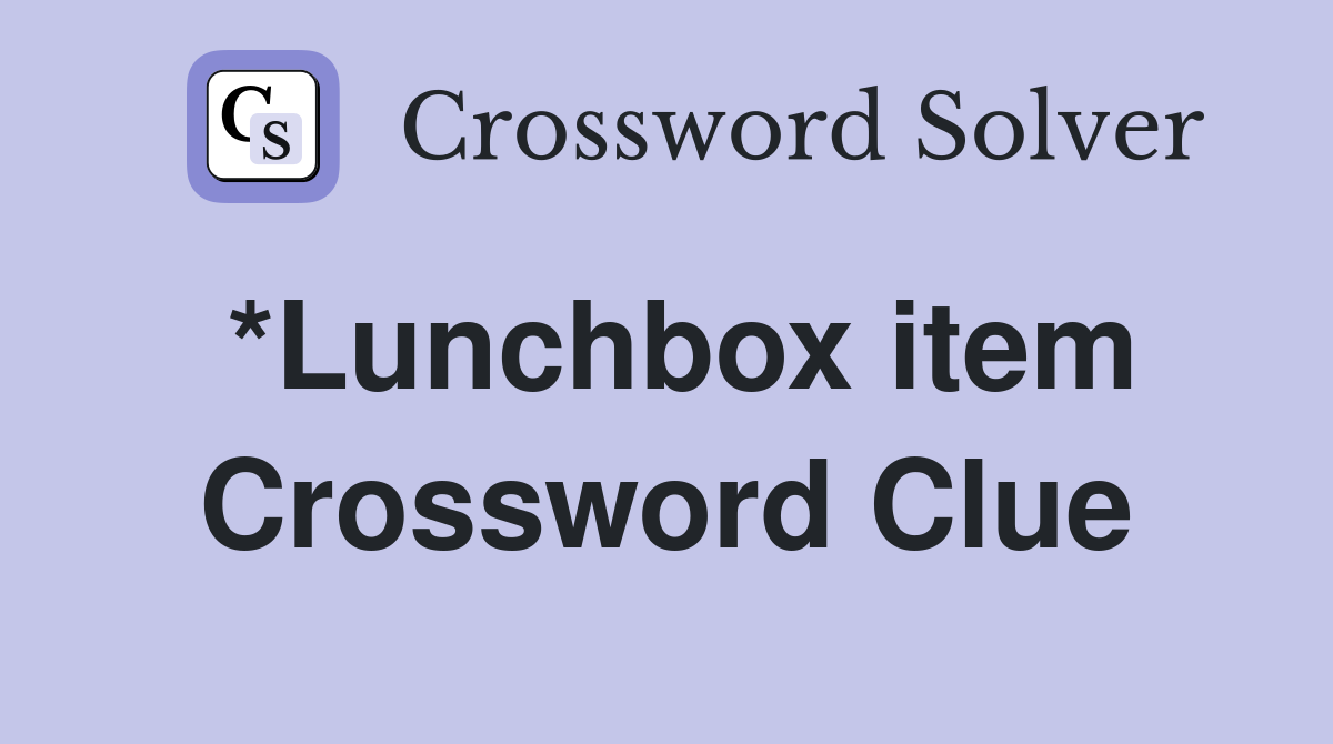 *Lunchbox item Crossword Clue