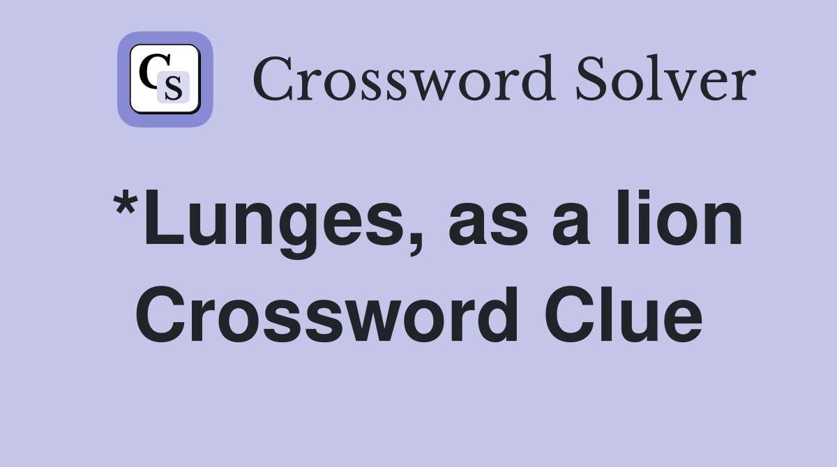 *Lunges, as a lion Crossword Clue