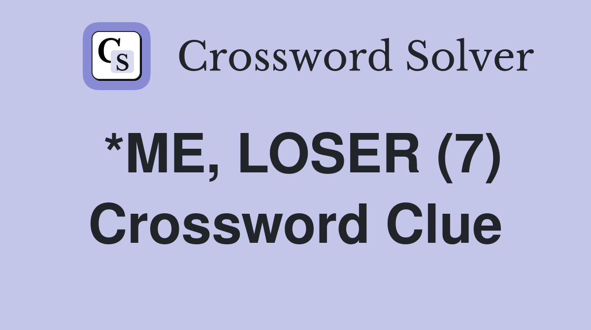*ME, LOSER (7) Crossword Clue