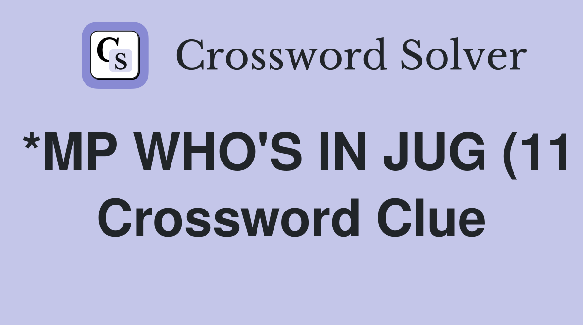 *MP WHO #39 S IN JUG (11) Crossword Clue Answers Crossword Solver *MP WHO #39 S IN JUG (11) Crossword Clue Answers Crossword Solver