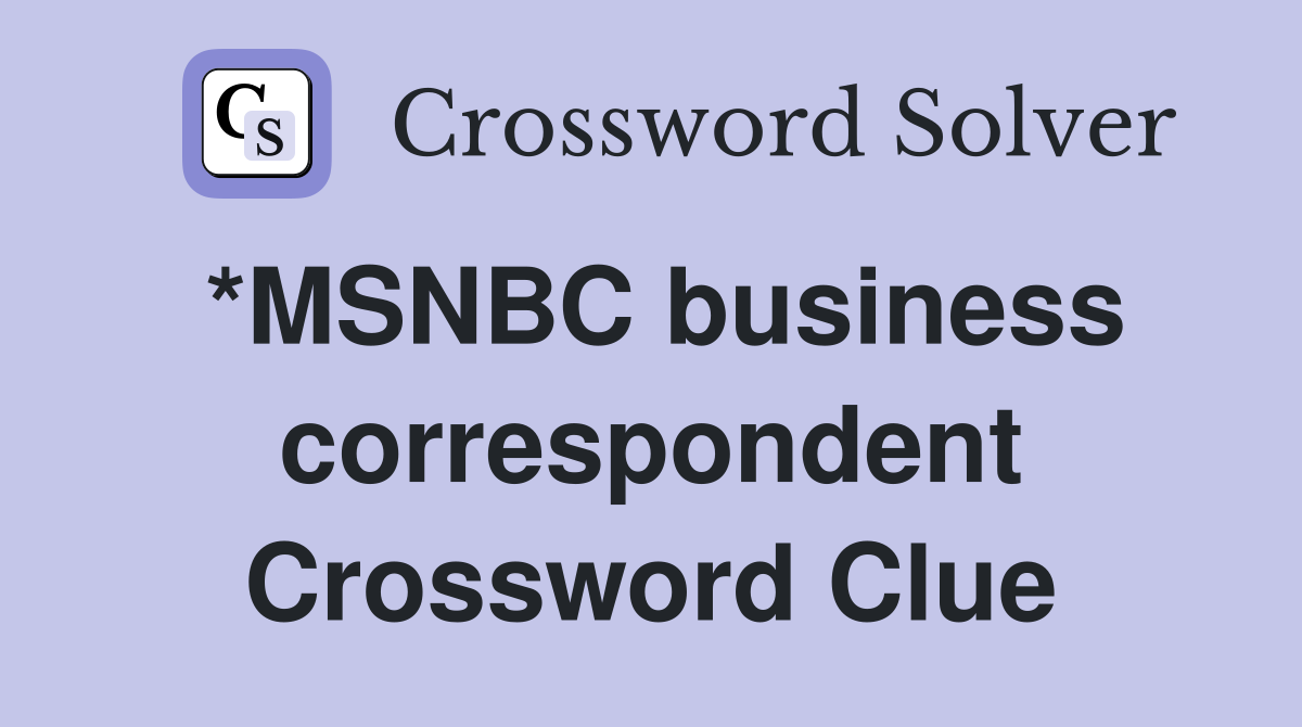 *MSNBC business correspondent Crossword Clue