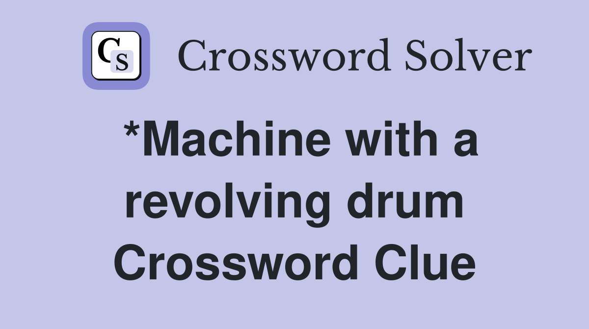 *Machine with a revolving drum Crossword Clue