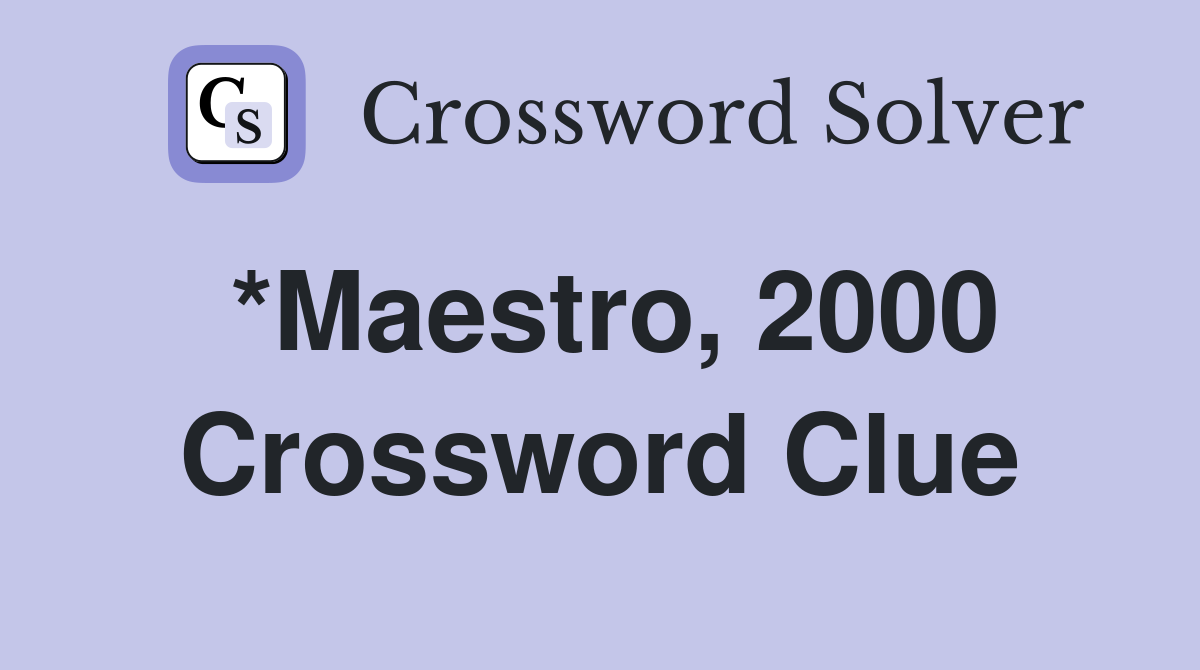 *Maestro, 2000 Crossword Clue