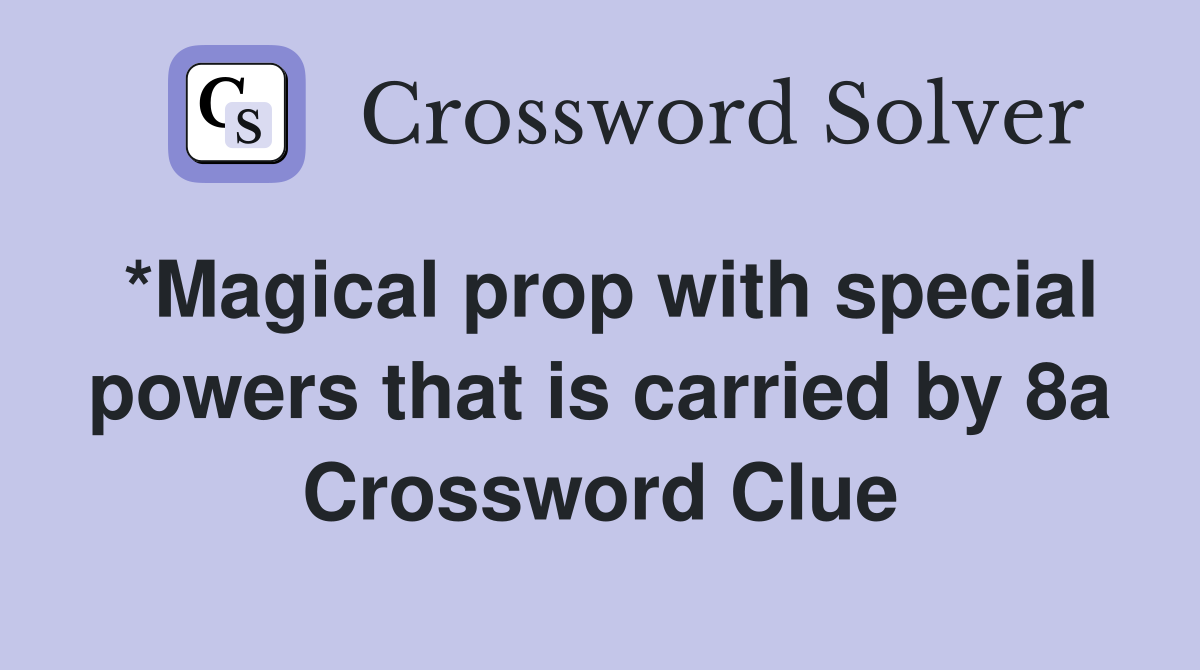 *Magical prop with special powers that is carried by 8a Crossword Clue