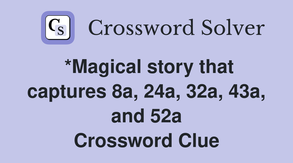 *Magical story that captures 8a, 24a, 32a, 43a, and 52a Crossword Clue
