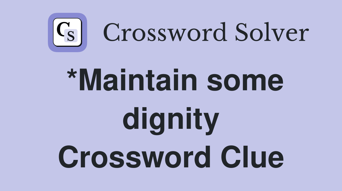 *Maintain some dignity Crossword Clue