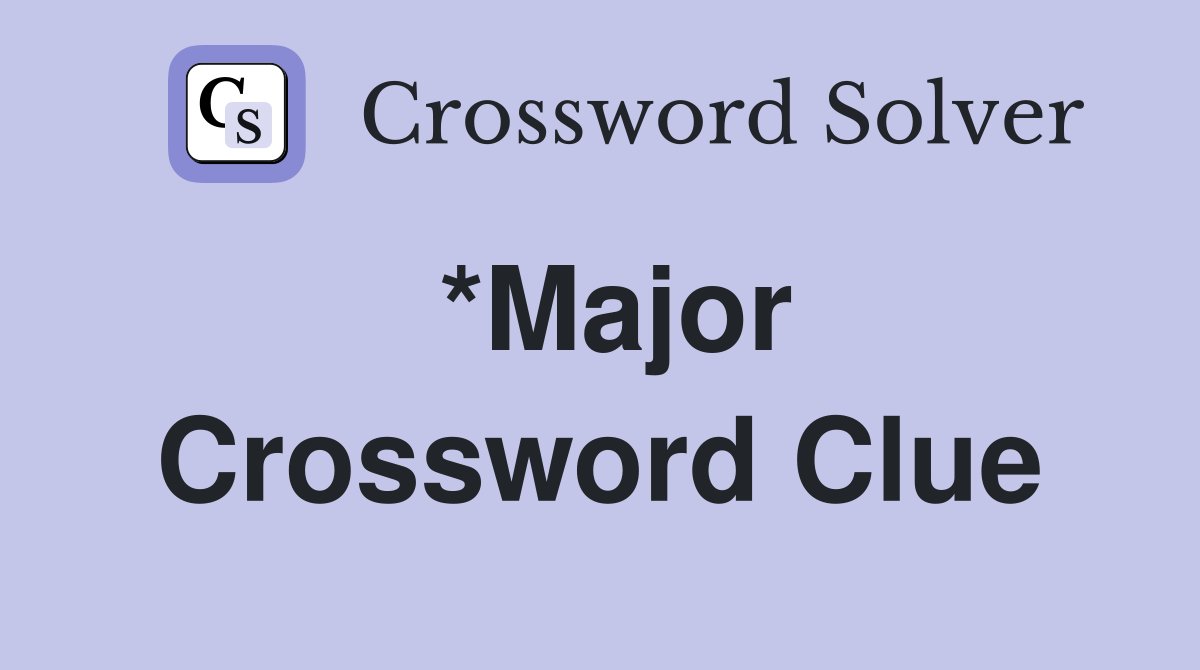 *Major Crossword Clue