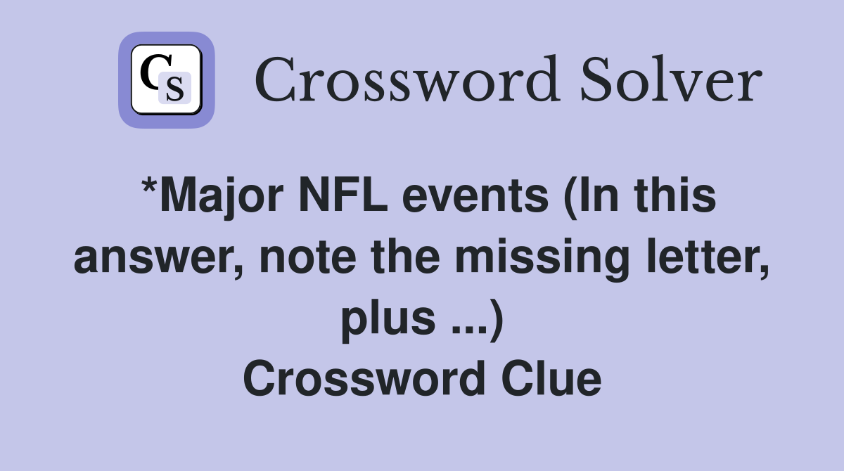 *Major NFL events (In this answer, note the missing letter, plus ...) Crossword Clue