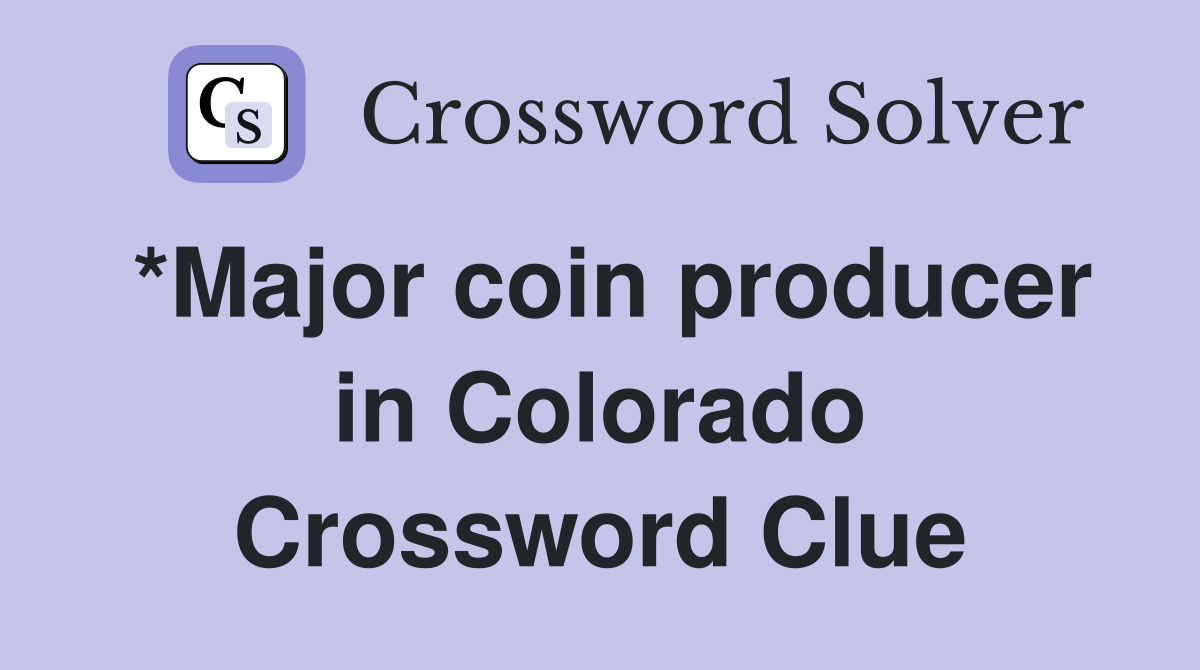 *Major coin producer in Colorado Crossword Clue