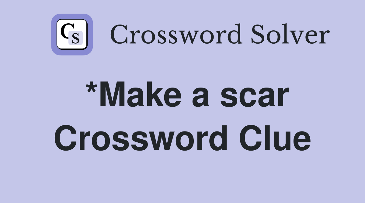 *Make a scar Crossword Clue