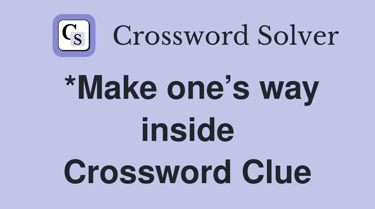 *Make one’s way inside Crossword Clue