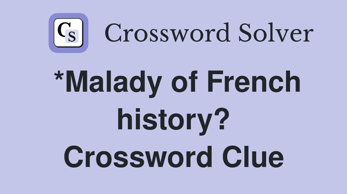 *Malady of French history? Crossword Clue