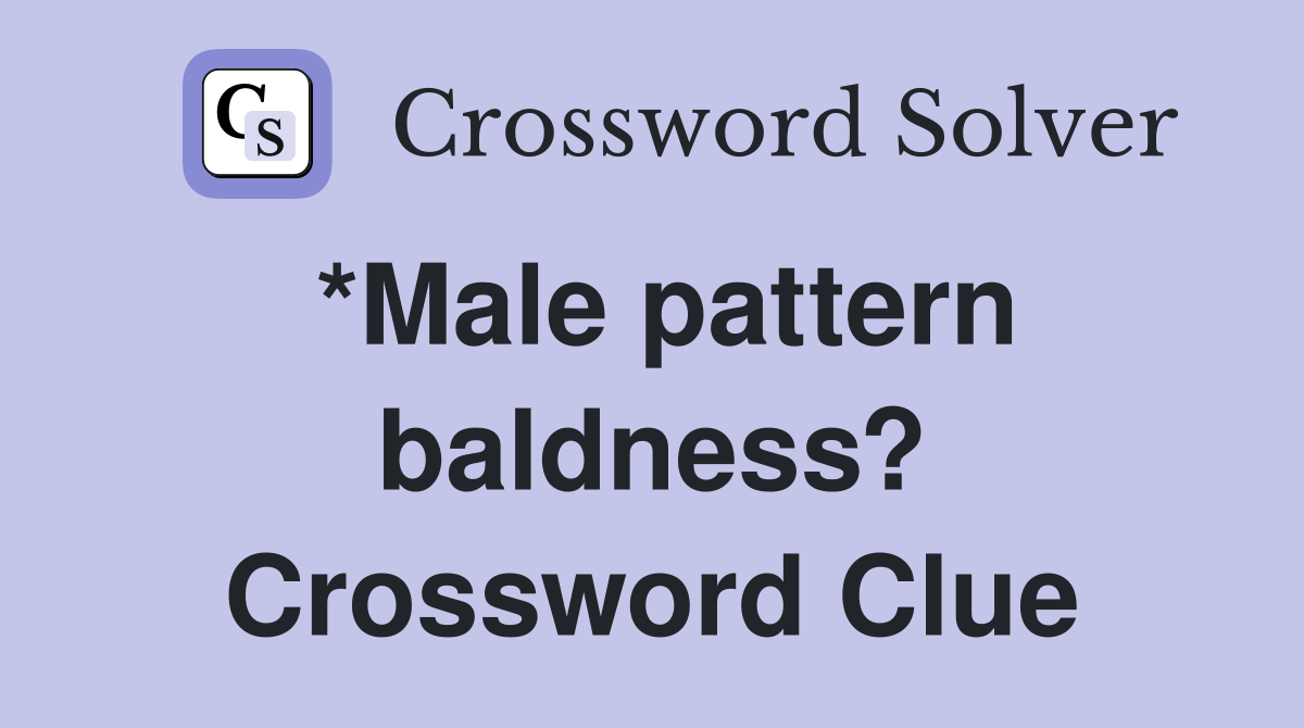 *Male pattern baldness? Crossword Clue