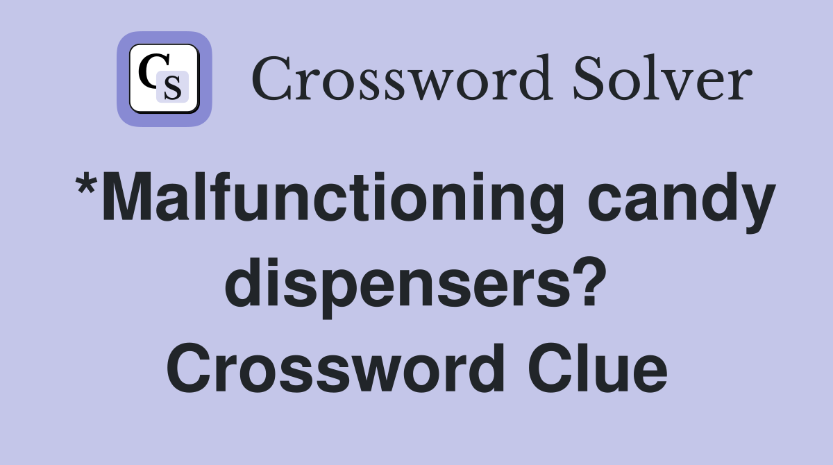 *Malfunctioning candy dispensers? Crossword Clue