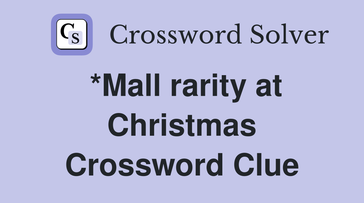 *Mall rarity at Christmas Crossword Clue
