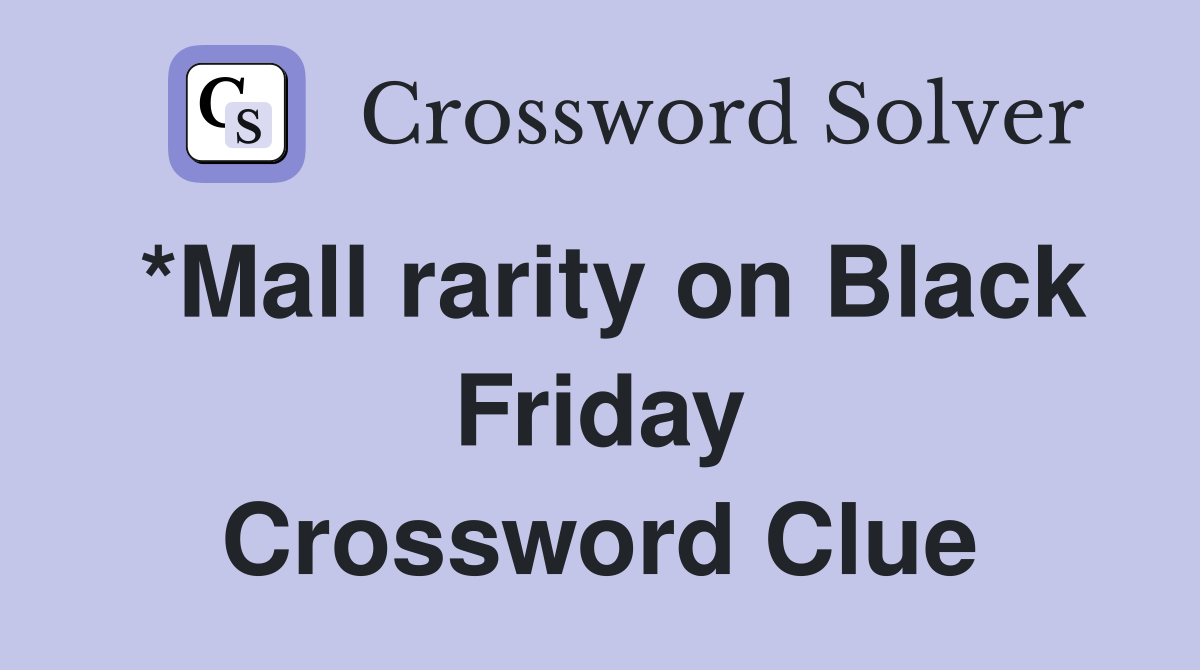 *Mall rarity on Black Friday Crossword Clue