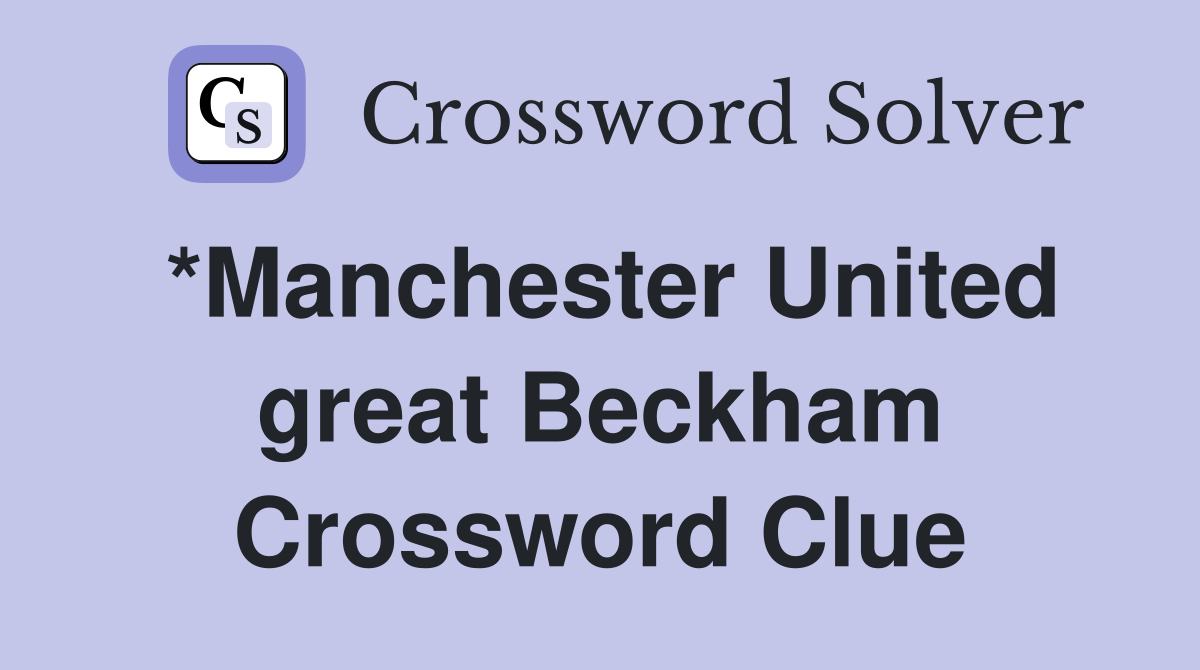 *Manchester United great Beckham Crossword Clue