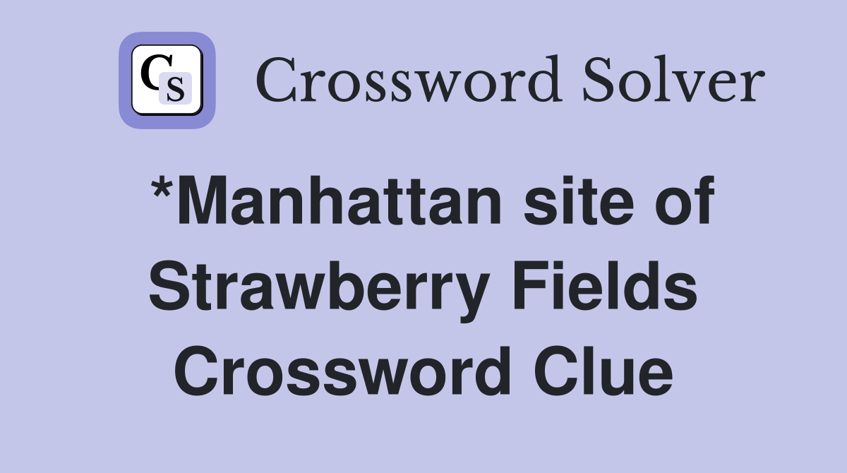 *Manhattan site of Strawberry Fields Crossword Clue
