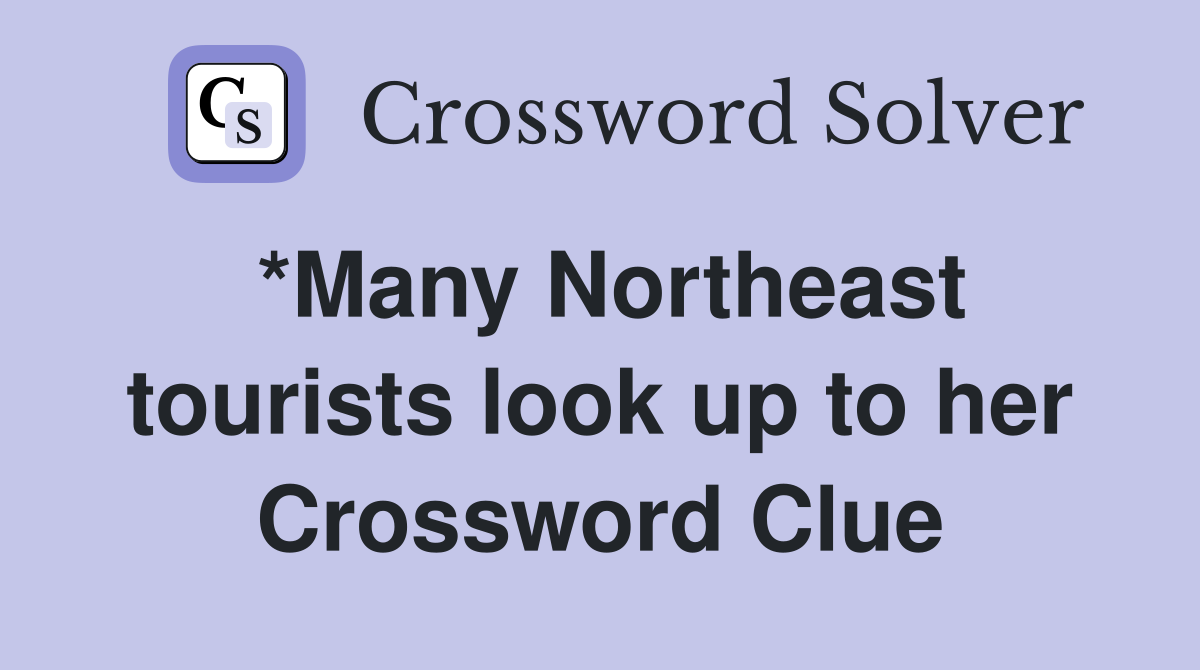 *Many Northeast tourists look up to her Crossword Clue