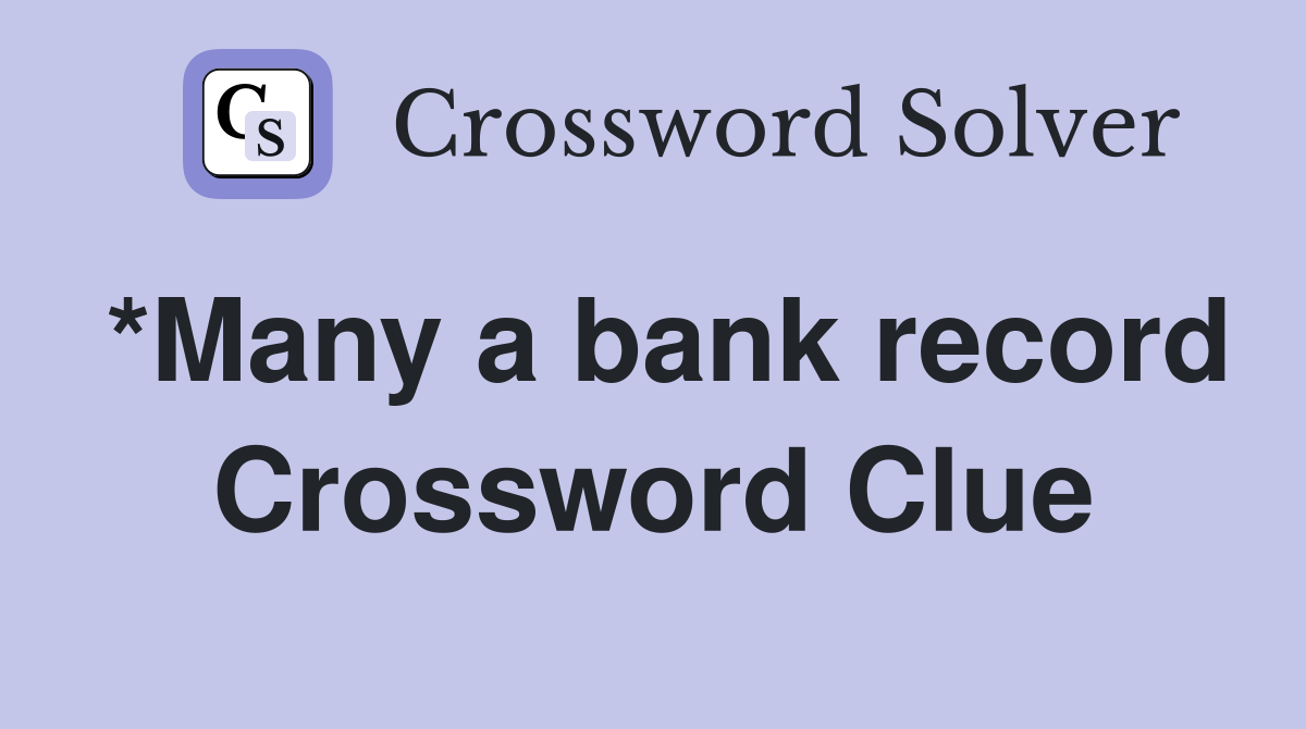 *Many a bank record Crossword Clue