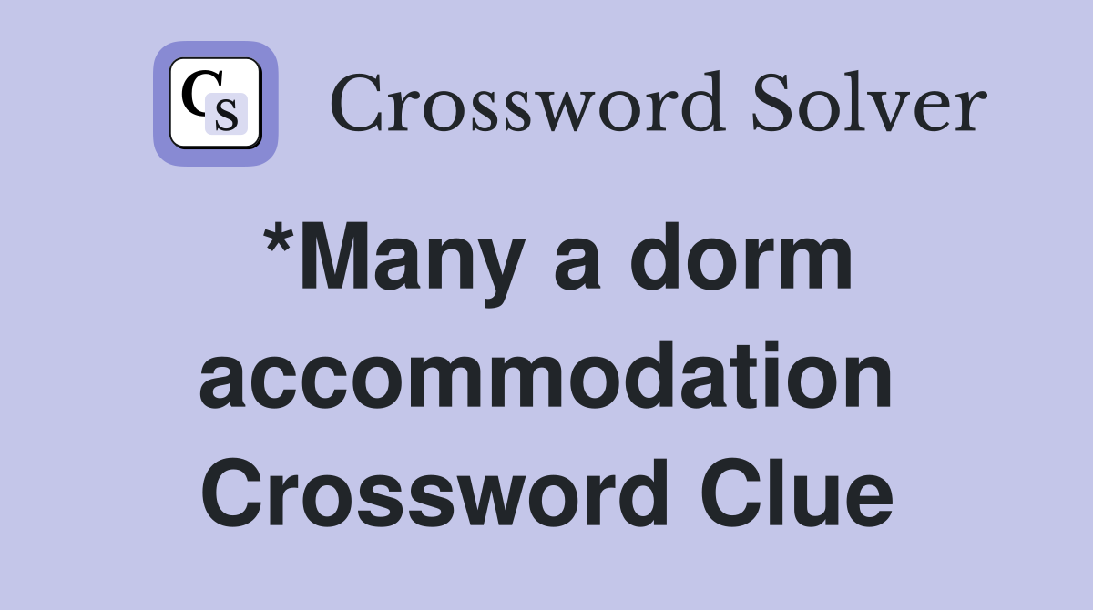 *Many a dorm accommodation Crossword Clue