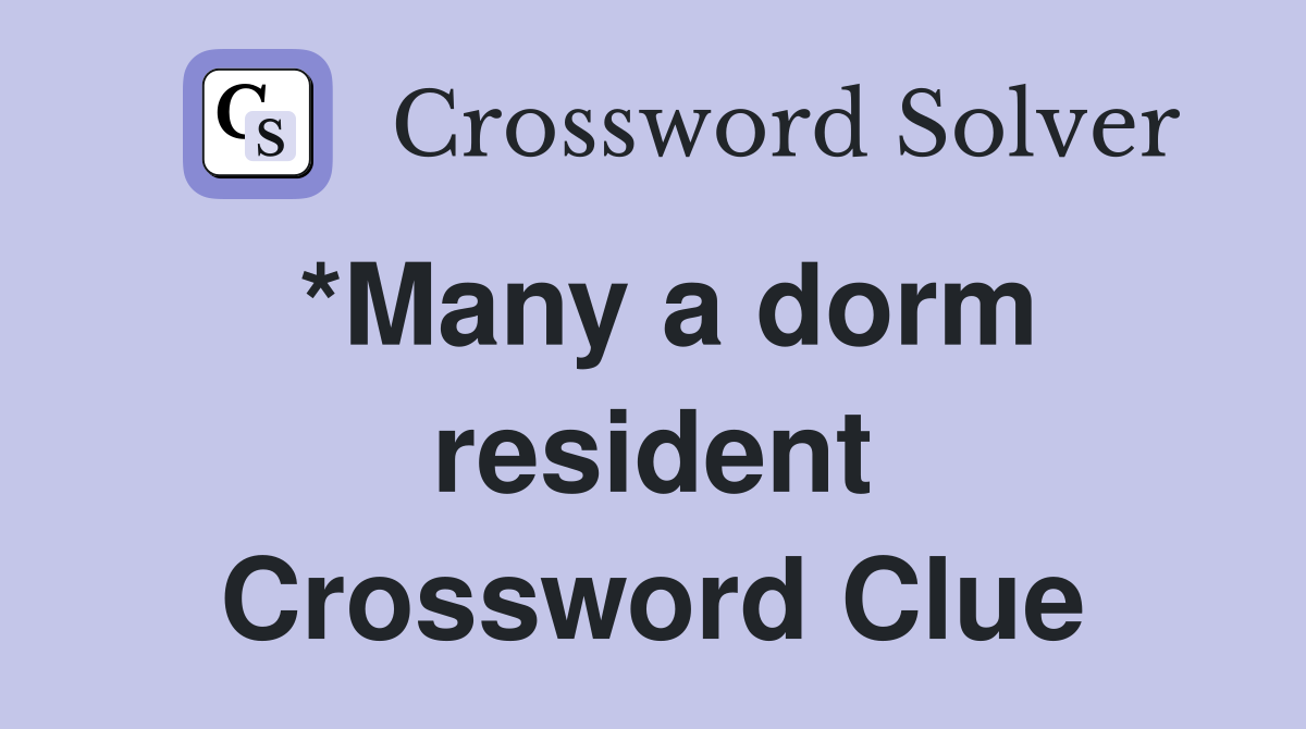 *Many a dorm resident Crossword Clue