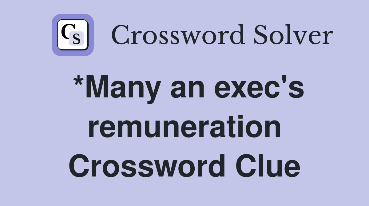 *Many an exec's remuneration Crossword Clue