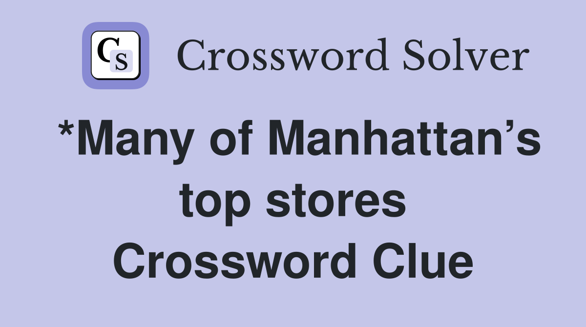 *Many of Manhattan’s top stores Crossword Clue