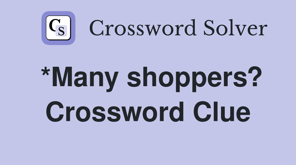 *Many shoppers? Crossword Clue