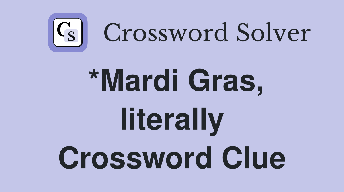 *Mardi Gras, literally Crossword Clue