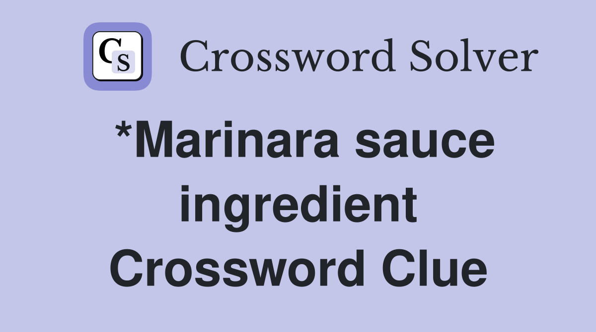 *Marinara sauce ingredient Crossword Clue