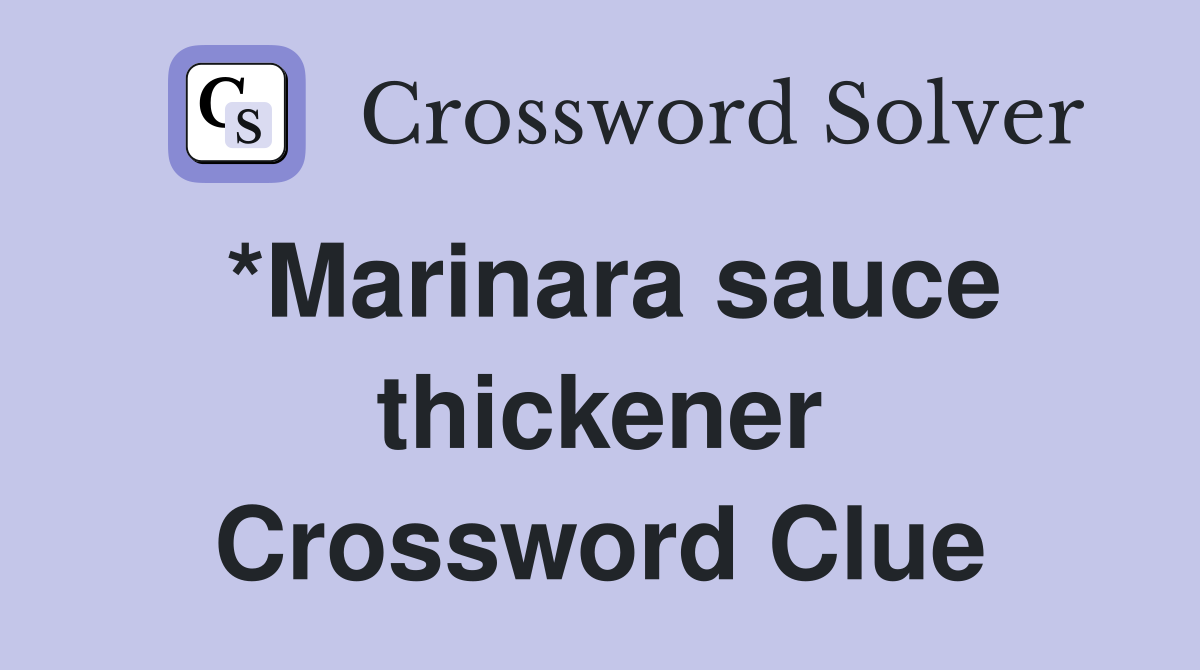 *Marinara sauce thickener Crossword Clue