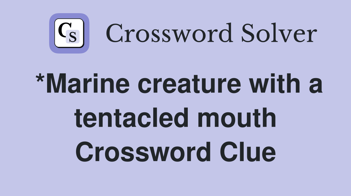 *Marine creature with a tentacled mouth Crossword Clue