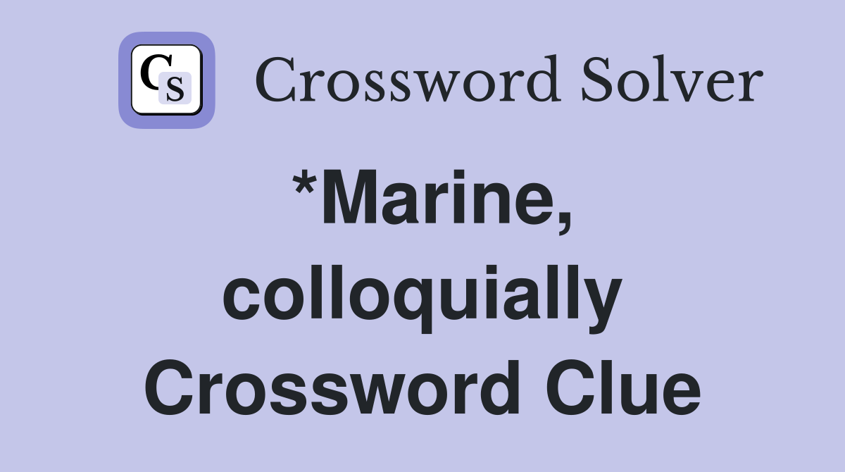 *Marine, colloquially Crossword Clue
