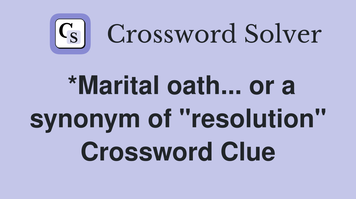 *Marital oath... or a synonym of "resolution" Crossword Clue
