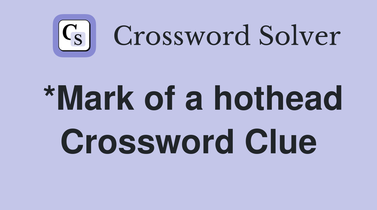 *Mark of a hothead Crossword Clue