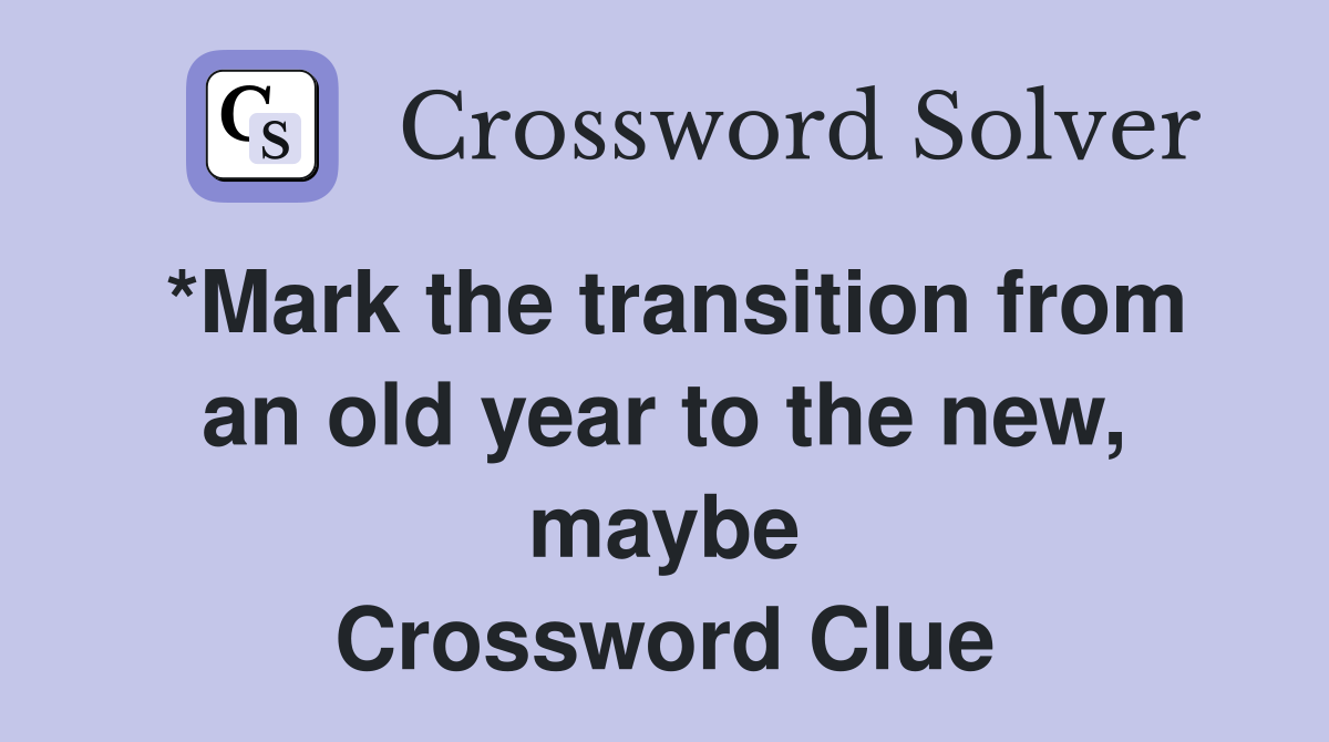 *Mark the transition from an old year to the new, maybe Crossword Clue