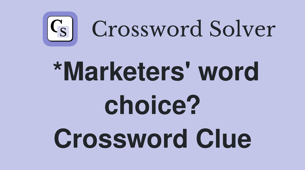*Marketers' word choice? Crossword Clue