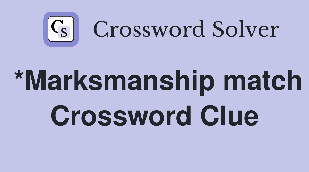 *Marksmanship match Crossword Clue